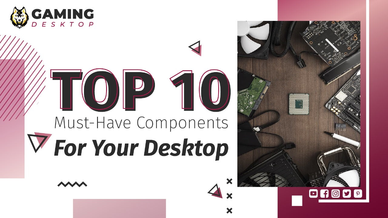 Top 10 Must-Have Components for Your Desktop